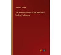 The Origin and History of the Doctrine of Endless Punishment