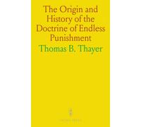 The Origin and History of the Doctrine of Endless Punishment