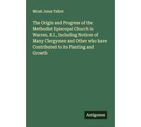 The Origin and Progress of the Methodist Episcopal Church in Warren, R.I., Including Notices of Many Clergymen and Other who have Contributed to its Planting and Growth