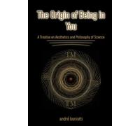 The Origin of Being in You: A Treatise on Aesthetics and Philosophy of Science (Ontologia e Estética: Da Alma ao Texto)
