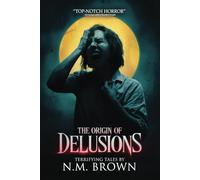The Origin of Delusions: 25 Tales of Terror and Supernatural Horror (Nightmare Fuel)
