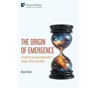 The Origin of Emergence: A Guide to Samuel Alexander's 'Space, Time, and Deity' (Philosophy)