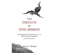 The Origin of Evil Spirits: The Reception of Genesis 6:1-4 in Early Jewish Literature, Revised Edition by Archie T. Wright (2015-04-01)
