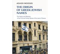 The Origin of Greek-Jewish Names: The History and Meaning of the Names of the Jews of Greece