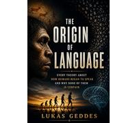 The Origin of Language: Every Theory About How Humans Began to Speak and Why None of Them Is Certain