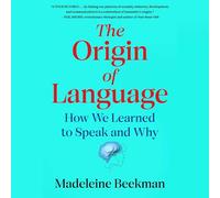 The Origin of Language: How We Learned to Speak and Why