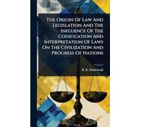 The Origin Of Law And Legislation And The Influence Of The Codification And Interpretation Of Laws On The Civilization And Progress Of Nations