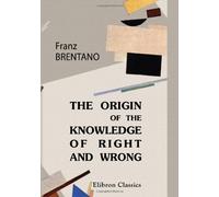 The Origin of Our Knowledge of Right and Wrong: With a Biographical Note
