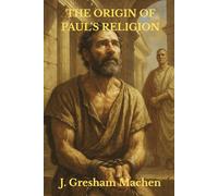 THE ORIGIN OF PAUL’S RELIGION: Annotated Edition