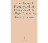 The Origin of Property and the Formation of the Village Community: A Course of Lectures Delivered, at the London School of Economics