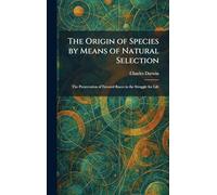 The Origin of Species by Means of Natural Selection: The Preservation of Favored Races in the Struggle for Life