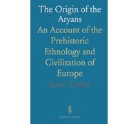 The Origin of the Aryans: An Account of the Prehistoric Ethnology and Civilization of Europe