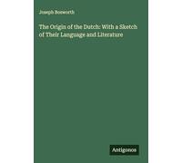 The Origin of the Dutch: With a Sketch of Their Language and Literature