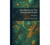 The Origin of the Human Skeleton: An Introduction to Human Osteology