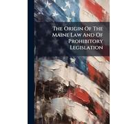 The Origin Of The Maine Law And Of Prohibitory Legislation