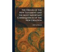 The Origin of the New Testament and the Most Important Consequences of the New Creation