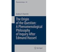The Origin of the Question: Phenomenological Philosophy after Edmund Husserl: 245 (Phaenomenologica, 245)