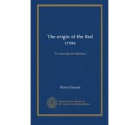 The origin of the Red cross: "Un souvenir de Solferino,"