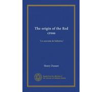 The origin of the Red cross: "Un souvenir de Solferino,"