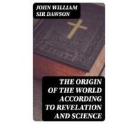 The Origin Of The World According To Revelation And Science (ebook)