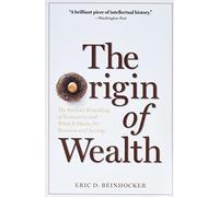 The Origin Of Wealth: The Radical Remaking Of Economics And What It Me