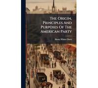 The Origin, Principles And Purposes Of The American Party