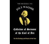 The Original 1901 Joseph F. Wagner Collection of Sermons of the Curé of Ars: For the Sundays and Feasts of the Year