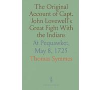The Original Account of Capt. John Lovewell's Great Fight With the Indians: At Pequawket, May 8, 1725