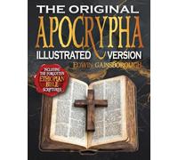 The Original Apocrypha Including the Forgotten Ethiopian Bible Scriptures - Illustrated Version: A Journey Through Ancient Mysteries and Sacred Secrets
