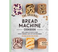 The Original Bread Machine Cookbook: Simple Hands-Off Recipes to Bake Perfect Homemade Loaves With Any Bread Maker (Includes Gluten-Free Options)