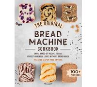 The Original Bread Machine Cookbook: Simple Hands-Off Recipes to Bake Perfect Homemade Loaves With Any Bread Maker (Includes Gluten-Free Options)