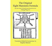 The Original Eight Mansions Formula: a Classic Ch'ing Dynasty feng shui text: From the Classic Ch'ing Dynasty Feng Shui Text by Chang Ping Lin: Volume 2 (Classic of Feng Shui Series)