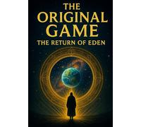 The Original Game: Return from Eden: An initiatory novel of quantum conspiracy, time warps, and collective awakening