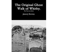 The Original Ghost Walk of Whitby-The Tour in a Book.