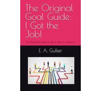 The Original Goal Guide: I Got the Job!: For those who Dream It, Plan It, Work It, Achieve It (The Original Goal Guides: Mapping Stages of the Employment Lifecycle)