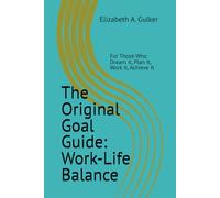 The Original Goal Guide: Work-Life Balance: For Those Who Dream It, Plan It, Work It, Achieve It