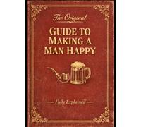 The Original Guide to Making a Man Happy