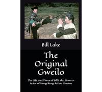 The Original Gweilo: The Life and Times of Bill Lake, Pioneer Actor of Hong Kong Action Cinema