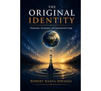 THE ORIGINAL IDENTITY: Humanity, Awareness, and Intentional Living (THE ORIGINAL IDENTITY SERIES)