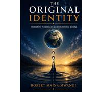 THE ORIGINAL IDENTITY: Humanity, Awareness, and Intentional Living (THE ORIGINAL IDENTITY SERIES)