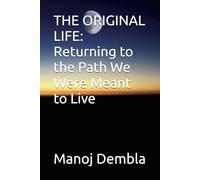 THE ORIGINAL LIFE: Returning to the Path We Were Meant to Live