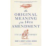 The Original Meaning of the Fourteenth Amendment: Its Letter and Spirit