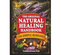The Original Natural Healing Handbook: 156 Simple Herbal Remedies You Can Make at Home For Pain, Sleep, Digestion, Stress, & Immunity