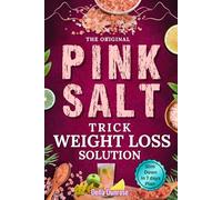 The Original Pink Salt Trick Weight Loss Solution: Burn Fat, Balance Hormones, Stop Craving, and Feel Younger, Without Dieting, Starving, or Stressful Workouts