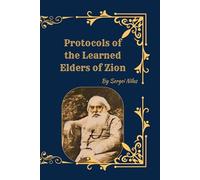The (Original) Protocols of the Learned Elders of Zion: A Controversial Historical Document and Its Impact on Modern History - Translated from the Russian of Sergei Nilus