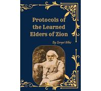 The (Original) Protocols of the Learned Elders of Zion: A Controversial Historical Document and Its Impact on Modern History - Translated from the Russian of Sergei Nilus