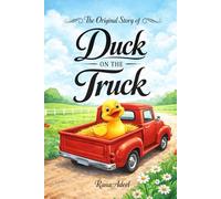 The Original Story of Duck on the Truck : A Courageous Adventure About Big Dreams and Bravery