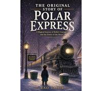 The Original Story of The Polar Express : A Magical Journey of Courage, Friendship, and the Power of Believing in Yourself
