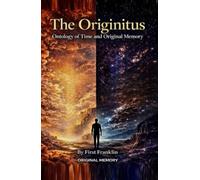 The Originitus: Ontology of Time and Original Memory (The Original Book)