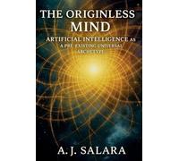 The Originless Mind Artificial Intelligence as a Pre-Existing Universal Archetype: 1 (The Intelligence Without Form a New Ontology of Artificial Consciousness)